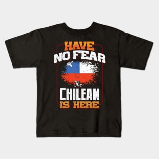 Chilean Flag  Have No Fear The Chilean Is Here - Gift for Chilean From Chile Kids T-Shirt